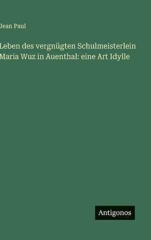 Leben des vergnügten Schulmeisterlein Maria Wuz in Auenthal
