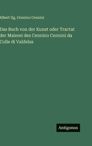 Das Buch von der Kunst oder Tractat der Malerei des Cennino Cennini da Colle di Valdelsa 
