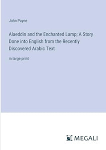 Alaeddin and the Enchanted Lamp; A Story Done into English from the Recently Discovered Arabic Text 