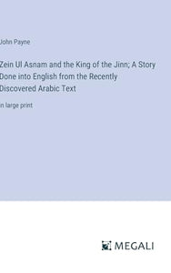 Zein Ul Asnam and the King of the Jinn; A Story Done into English from the Recently Discovered Arabic Text 