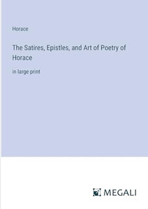 The Satires, Epistles, and Art of Poetry of Horace 