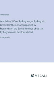 Iamblichus' Life of Pythagoras, or Pythagoric Life by Iamblichus; Accompanied by Fragments of the Ethical Writings of certain Pythagoreans in the Doric dialect 
