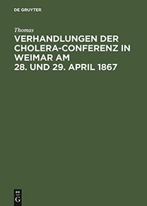 Verhandlungen Der Cholera-Conferenz in Weimar Am 28. Und 29. April 1867 
