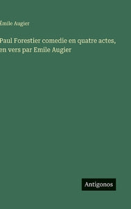 Paul Forestier comedie en quatre actes, en vers par Emile Augier 