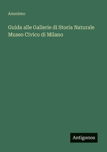 Guida alle Gallerie di Storia Naturale Museo Civico di Milano 