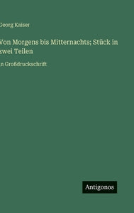 Von Morgens bis Mitternachts; Stück in zwei Teilen 
