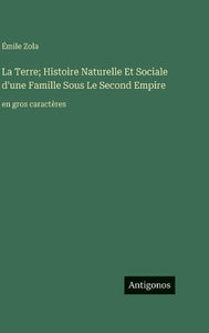 La Terre; Histoire Naturelle Et Sociale d'une Famille Sous Le Second Empire 