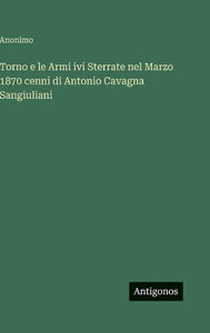 Torno e le Armi ivi Sterrate nel Marzo 1870 cenni di Antonio Cavagna Sangiuliani 