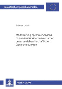 Modellierung Optimaler Access-Szenarien Fuer Alternative Carrier Unter Betriebswirtschaftlichen Gesichtspunkten 