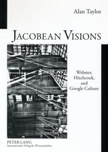 Jacobean Visions: Webster, Hitchcock, and Google Culture 