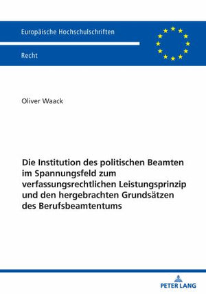 Die Institution des politischen Beamten im Spannungsfeld zum verfassungsrechtlichen Leistungsprinzip und den hergebrachten Grundsaetzen des Berufsbeamtentums