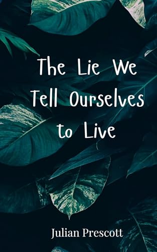 The Lie We Tell Ourselves to Live