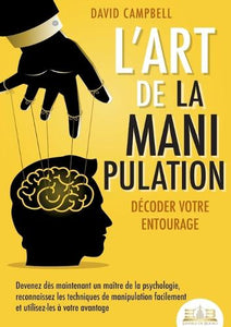 L'art de la manipulation - Décoder votre entourage 