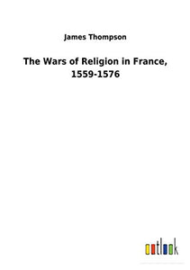 The Wars of Religion in France, 1559-1576 