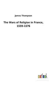 The Wars of Religion in France, 1559-1576 
