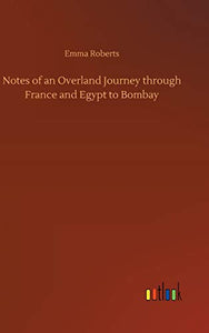 Notes of an Overland Journey through France and Egypt to Bombay 