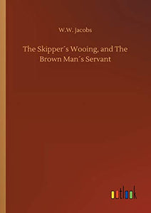 The Skipper´s Wooing, and The Brown Man´s Servant 