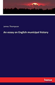 An essay on English municipal history 