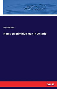 Notes on primitive man in Ontario 