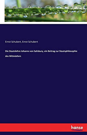 Die Staatslehre Johanns von Salisbury, ein Beitrag zur Staatsphilosophie des Mittelalters