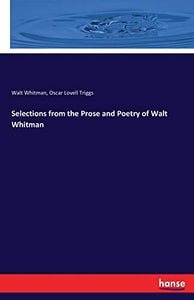 Selections from the Prose and Poetry of Walt Whitman 