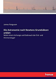 Die Astronomie nach Newtons Grundsäkzen erklärt 