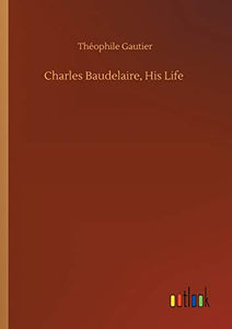 Charles Baudelaire, His Life 