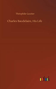 Charles Baudelaire, His Life 