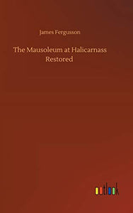 The Mausoleum at Halicarnass Restored 