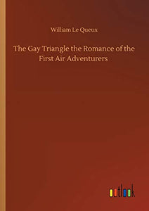 The Gay Triangle the Romance of the First Air Adventurers 
