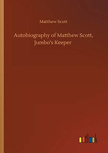 Autobiography of Matthew Scott, Jumbo's Keeper 