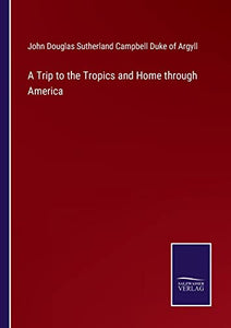 A Trip to the Tropics and Home through America 