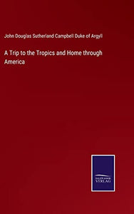 A Trip to the Tropics and Home through America 