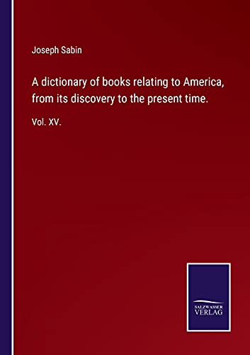 A dictionary of books relating to America, from its discovery to the present time.