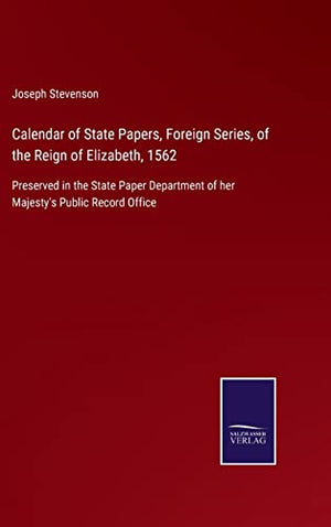 Calendar of State Papers, Foreign Series, of the Reign of Elizabeth, 1562