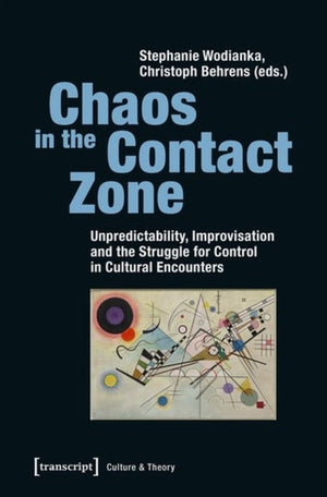 Chaos in the Contact Zone  Unpredictability, Improvisation, and the Struggle for Control in Cultural Encounters