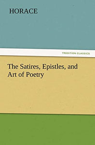 The Satires, Epistles, and Art of Poetry 