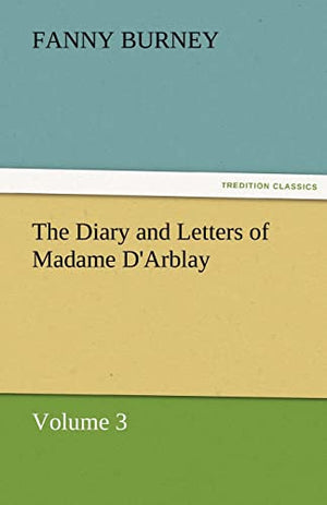 The Diary and Letters of Madame D'Arblay - Volume 3