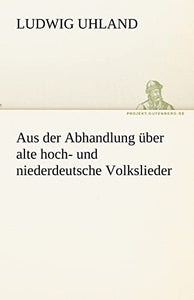 Aus Der Abhandlung Uber Alte Hoch- Und Niederdeutsche Volkslieder 
