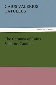 The Carmina of Caius Valerius Catullus 