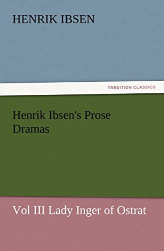 Henrik Ibsen's Prose Dramas Vol III Lady Inger of Ostrat