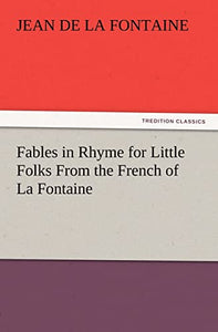 Fables in Rhyme for Little Folks from the French of La Fontaine 