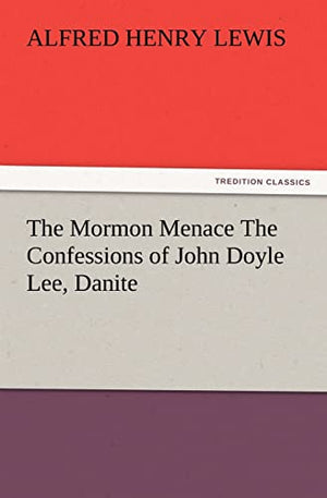The Mormon Menace The Confessions of John Doyle Lee, Danite