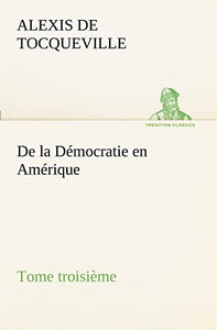 De la Democratie en Amerique, tome troisieme 