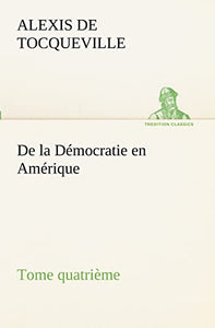 De la Democratie en Amerique, tome quatrieme 