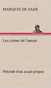 Les crimes de l'amour Precede d'un avant-propos, suivi des idees sur les romans, de l'auteur des crimes de l'amour a Villeterque, d'une notice bio-bibliographique du marquis de Sade 