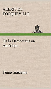 De la Democratie en Amerique, tome troisieme 