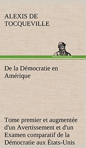 De la Democratie en Amerique, tome premier et augmentee d'un Avertissement et d'un Examen comparatif de la Democratie aux Etats-Unis et en Suisse 