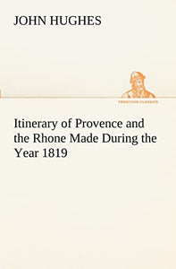 Itinerary of Provence and the Rhone Made During the Year 1819 