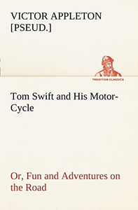 Tom Swift and His Motor-Cycle, or, Fun and Adventures on the Road 